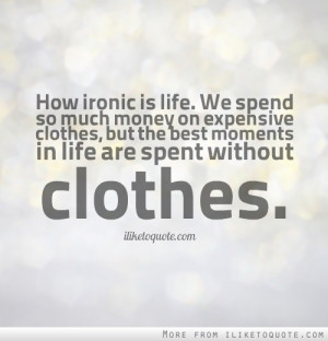... But The Best Moments In Life Are Spent Without Clothes - Money Quote