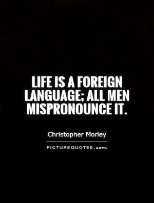 Life is a foreign language all men mispronounce it Picture Quote 1
