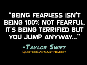 Being fearless isn't being 100% not fearful, it's being terrified but ...