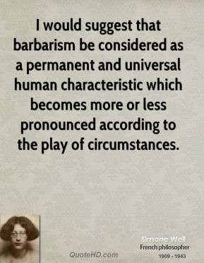 Simone Weil - I would suggest that barbarism be considered as a ...