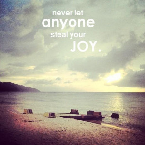 never let anyone steal your joy.