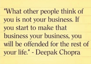 ... other people think of you, is not your business. #quote Deepak Chopra