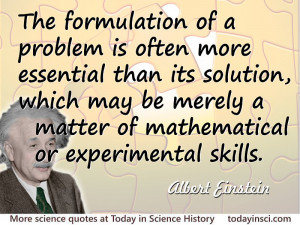 ... formulation of a problem is often far more essential than its solution