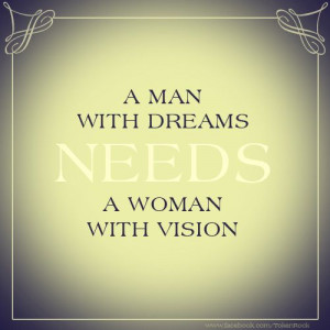 Man with Dreams Needs a Woman with a Vision