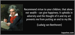 Recommend virtue to your children, that alone - not wealth - can give ...