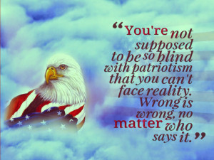 You are not supposed to be so blind with patriotism that