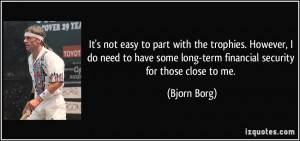 ... some long-term financial security for those close to me. - Bjorn Borg