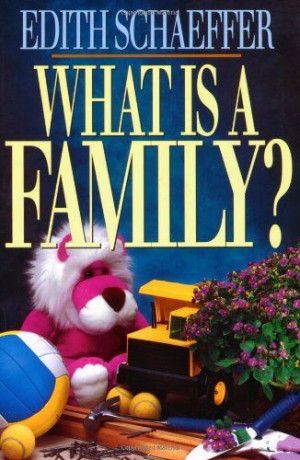 What is a Family? by Edith Schaeffer,http://www.amazon.com/dp ...