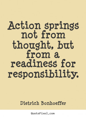 Action springs not from thought, but from a readiness for ...