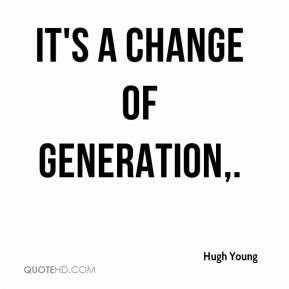 Quotes Change Generation ~ Hugh Young Quotes | QuoteHD