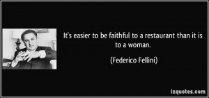 It's easier to be faithful to a restaurant than it is to a woman ...