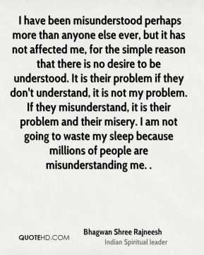 Bhagwan Shree Rajneesh - I have been misunderstood perhaps more than ...