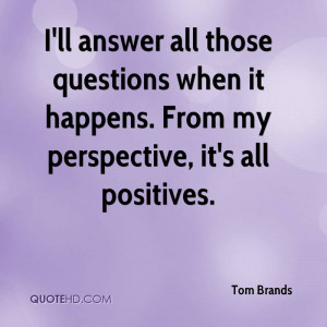 Tom Brands Quotes Tom-brands-quote-ill-answer-all-those-questions-when ...