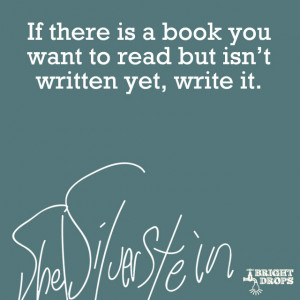 ... book you want to read but isn`t written yet, write it.” ~Shel