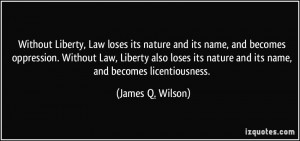 ... its nature and its name, and becomes licentiousness. - James Q. Wilson