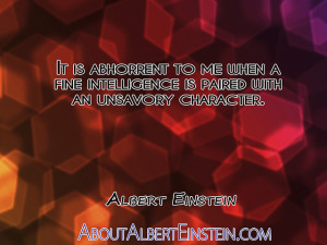 ... intelligence is paired with an unsavory character.”- Albert Einstein