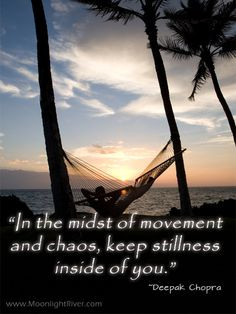 ... keep stillness inside of you.” Deepak Chopra www.moonlightriver.com