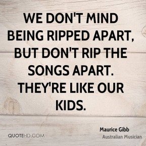 Maurice Gibb - We don't mind being ripped apart, but don't rip the ...