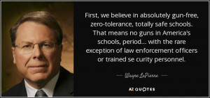 First, we believe in absolutely gun-free, zero-tolerance, totally safe ...