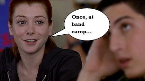 Once, at band camp…” - American Pie