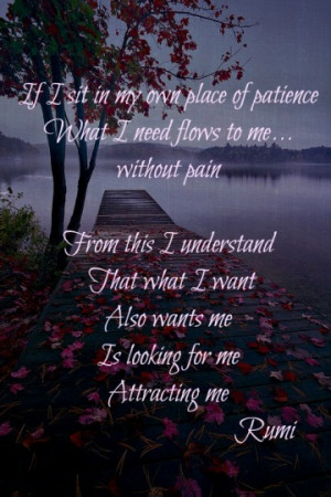 If I sit in my own place of patience what I need flows to me ...