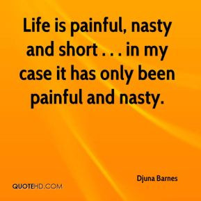 ... nasty and short . . . in my case it has only been painful and nasty