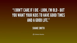 quote-Shane-Smith-i-dont-care-if-i-die--238802.png
