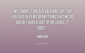 We cannot turn our back and say that violence in films or anything ...