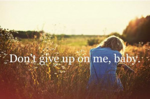 Don’t give up on me, baby