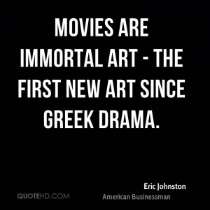 Movies are immortal art - the first new art since Greek drama.