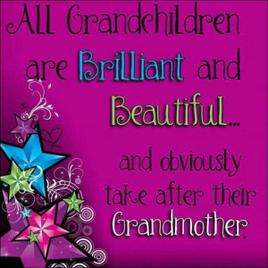 All Grandchildren Are Brilliant And Beautiful And Obviously Take After ...