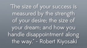... how you handle disappointment along the way.” – Robert Kiyosaki