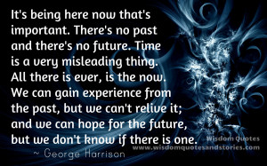 ... here now that’s important. There’s no past and there’s no future