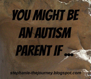 You Might Be An Autism Parent If....