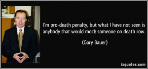 ... not seen is anybody that would mock someone on death row. - Gary Bauer