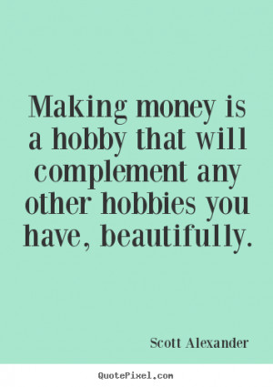 Quote about inspirational - Making money is a hobby that will ...