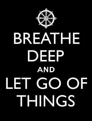 Breathe deep and Let go of things.