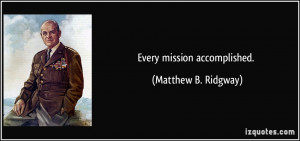 Every mission accomplished. - Matthew B. Ridgway