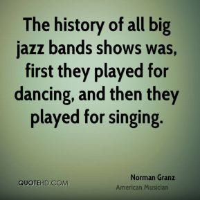 The history of all big jazz bands shows was, first they played for ...