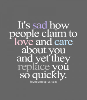 sad how people claim to love and care about you and yet they replace ...