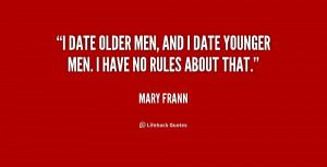 date older men, and I date younger men. I have no rules about that.