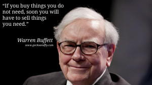 Warren Buffet Quotes If you buy things you do not need, soon you will ...