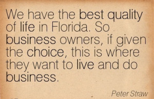 We have the Best Quality of life in Florida. So Business owners, if ...
