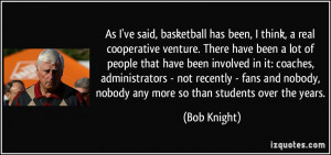 ... nobody, nobody any more so than students over the years. - Bob Knight