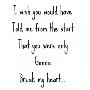 wish you told me from the start that you were gonna break my heart ...