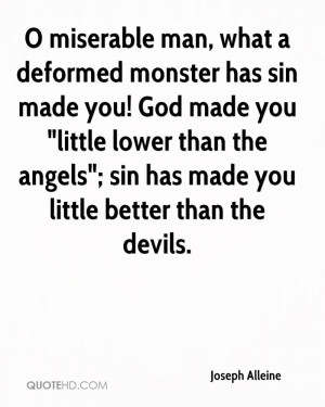 miserable man, what a deformed monster has sin made you! God made ...
