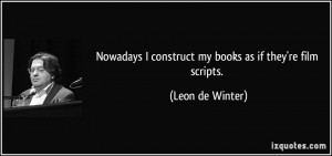 construct my books as if they 39 re film scripts Leon de Winter