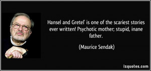 ... ever written! Psychotic mother; stupid, inane father. - Maurice Sendak