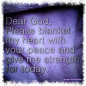 ... blanket my heart with your peace and give me the strength for today