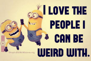 Funny-minion-quotes-love-people-i-can-be-weird-with.jpg